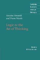 Antoine Arnauld and Pierre Nicole: Logic or the Art of Thinking - Antoine Arnauld,Pierre Nicole - cover