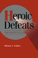 Heroic Defeats: The Politics of Job Loss - Miriam A. Golden - cover