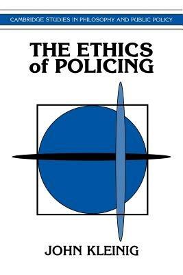 The Ethics of Policing - John Kleinig - cover
