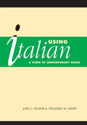 Using Italian: A Guide to Contemporary Usage - J. J. Kinder,V. M. Savini - cover