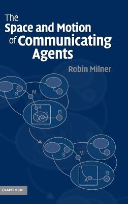 The Space and Motion of Communicating Agents - Robin Milner - cover