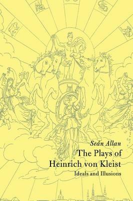 The Plays of Heinrich von Kleist: Ideals and Illusions - Seán Allan - cover