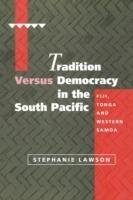 Tradition versus Democracy in the South Pacific: Fiji, Tonga and Western Samoa - Stephanie Lawson - cover