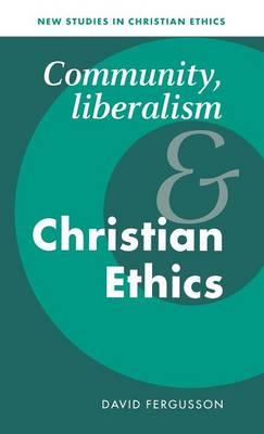 Community, Liberalism and Christian Ethics - David Fergusson - cover