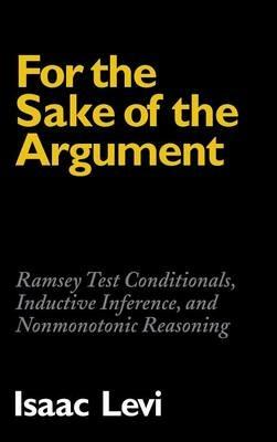 For the Sake of the Argument: Ramsey Test Conditionals, Inductive Inference and Nonmonotonic Reasoning - Isaac Levi - cover