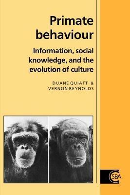 Primate Behaviour: Information, Social Knowledge, and the Evolution of Culture - Duane Quiatt,Vernon Reynolds - cover