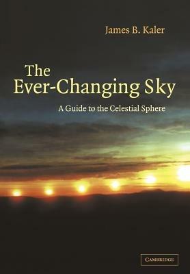 The Ever-Changing Sky: A Guide to the Celestial Sphere - James B. Kaler - cover
