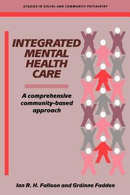 Integrated Mental Health Care: A Comprehensive, Community-Based Approach - Ian R. H. Falloon,Grainne Fadden - cover