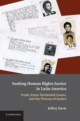 Seeking Human Rights Justice in Latin America: Truth, Extra-Territorial Courts, and the Process of Justice - Jeffrey Davis - cover