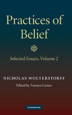 Practices of Belief: Volume 2, Selected Essays - Nicholas Wolterstorff - cover