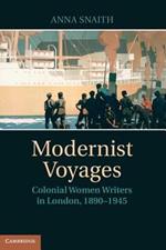 Modernist Voyages: Colonial Women Writers in London, 1890–1945