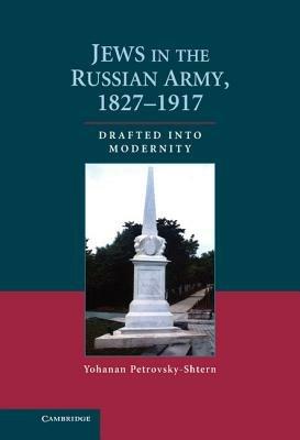 Jews in the Russian Army, 1827–1917: Drafted into Modernity - Yohanan Petrovsky-Shtern - cover