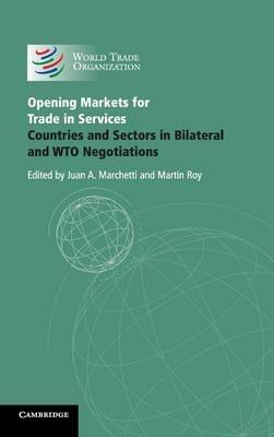 Opening Markets for Trade in Services: Countries and Sectors in Bilateral and WTO Negotiations - cover