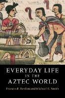Everyday Life in the Aztec World - Frances F. Berdan,Michael E. Smith - cover