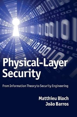 Physical-Layer Security: From Information Theory to Security Engineering - Matthieu Bloch,João Barros - cover
