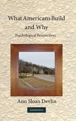 What Americans Build and Why: Psychological Perspectives - Ann Sloan Devlin - cover