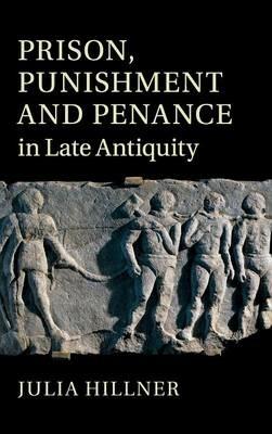Prison, Punishment and Penance in Late Antiquity - Julia Hillner - cover