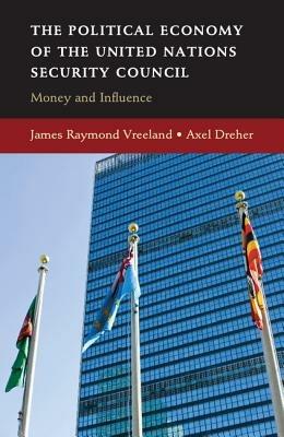 The Political Economy of the United Nations Security Council: Money and Influence - James Raymond Vreeland,Axel Dreher - cover