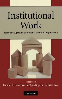 Institutional Work: Actors and Agency in Institutional Studies of Organizations - cover