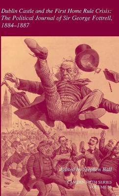 Dublin Castle and the First Home Rule Crisis: Volume 33: The Political Journal of Sir George Fottrell, 1884–1887 - cover