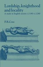 Lordship, Knighthood and Locality: A Study in English Society, c.1180-1280