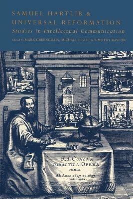 Samuel Hartlib and Universal Reformation: Studies in Intellectual Communication - cover