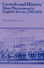 Crowds and History: Mass Phenomena in English Towns, 1790-1835