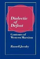 Dialectic of Defeat: Contours of Western Marxism - Russell Jacoby - cover