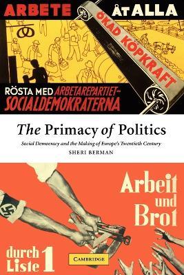 The Primacy of Politics: Social Democracy and the Making of Europe's Twentieth Century - Sheri Berman - cover