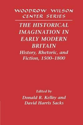 The Historical Imagination in Early Modern Britain: History, Rhetoric, and Fiction, 1500-1800 - cover