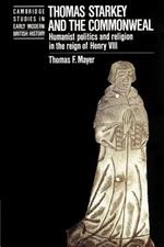Thomas Starkey and the Commonwealth: Humanist Politics and Religion in the Reign of Henry VIII