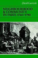 Neighbourhood and Community in Paris, 1740-1790 - David Garrioch - cover