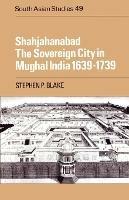 Shahjahanabad: The Sovereign City in Mughal India 1639-1739