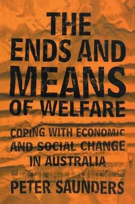 The Ends and Means of Welfare: Coping with Economic and Social Change in Australia - Peter Saunders - cover