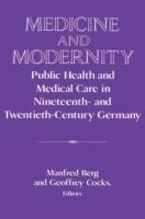 Medicine and Modernity: Public Health and Medical Care in Nineteenth- and Twentieth-Century Germany