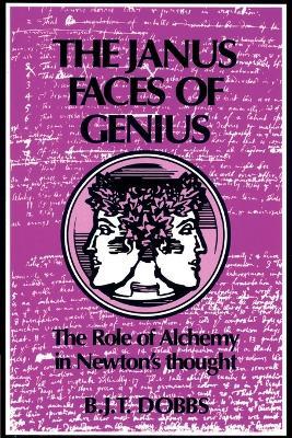 The Janus Faces of Genius: The Role of Alchemy in Newton's Thought - Betty Jo Teeter Dobbs - cover