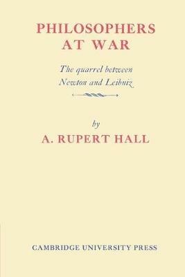 Philosophers at War: The Quarrel between Newton and Leibniz - Alfred Rupert Hall - cover