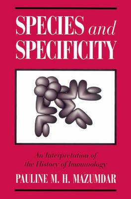 Species and Specificity: An Interpretation of the History of Immunology - Pauline M. H. Mazumdar - cover