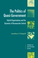 The Politics of Quasi-Government: Hybrid Organizations and the Dynamics of Bureaucratic Control - Jonathan G. S. Koppell - cover