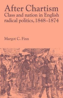 After Chartism: Class and Nation in English Radical Politics 1848-1874 - Margot Finn - cover