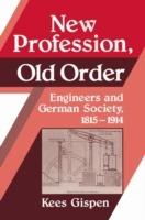 New Profession, Old Order: Engineers and German Society, 1815-1914 - Kees Gispen - cover