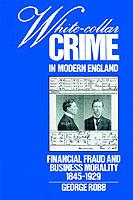 White-Collar Crime in Modern England: Financial Fraud and Business Morality, 1845-1929 - George Robb - cover