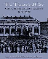 The Theatrical City: Culture, Theatre and Politics in London, 1576-1649 - cover