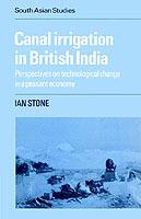 Canal Irrigation in British India: Perspectives on Technological Change in a Peasant Economy - Ian Stone - cover