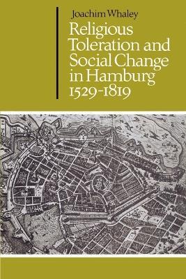 Religious Toleration and Social Change in Hamburg, 1529-1819 - Joachim Whaley - cover