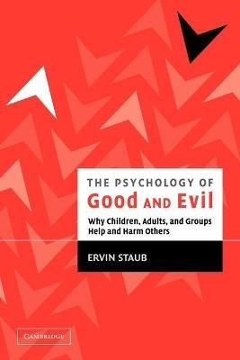 The Psychology of Good and Evil: Why Children, Adults, and Groups Help and Harm Others - Ervin Staub - cover