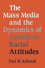 The Mass Media and the Dynamics of American Racial Attitudes