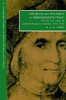 Church and Politics in Renaissance Italy: The Life and Career of Cardinal Francesco Soderini, 1453-1524