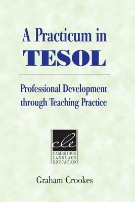 A Practicum in TESOL: Professional Development through Teaching Practice - Graham Crookes - cover