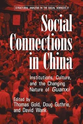 Social Connections in China: Institutions, Culture, and the Changing Nature of Guanxi - cover